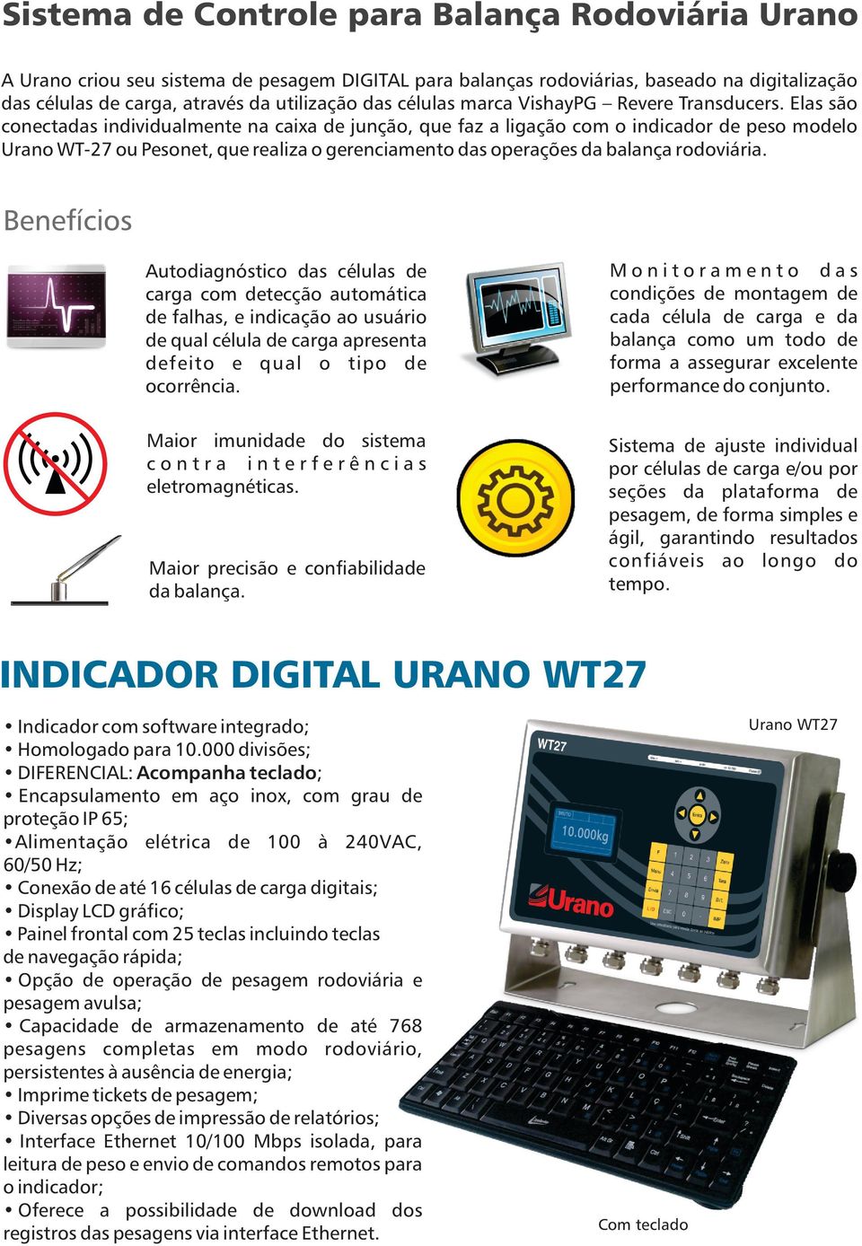 Elas são conectadas individualmente na caixa de junção, que faz a ligação com o indicador de peso modelo Urano WT-27 ou Pesonet, que realiza o gerenciamento das operações da balança rodoviária.