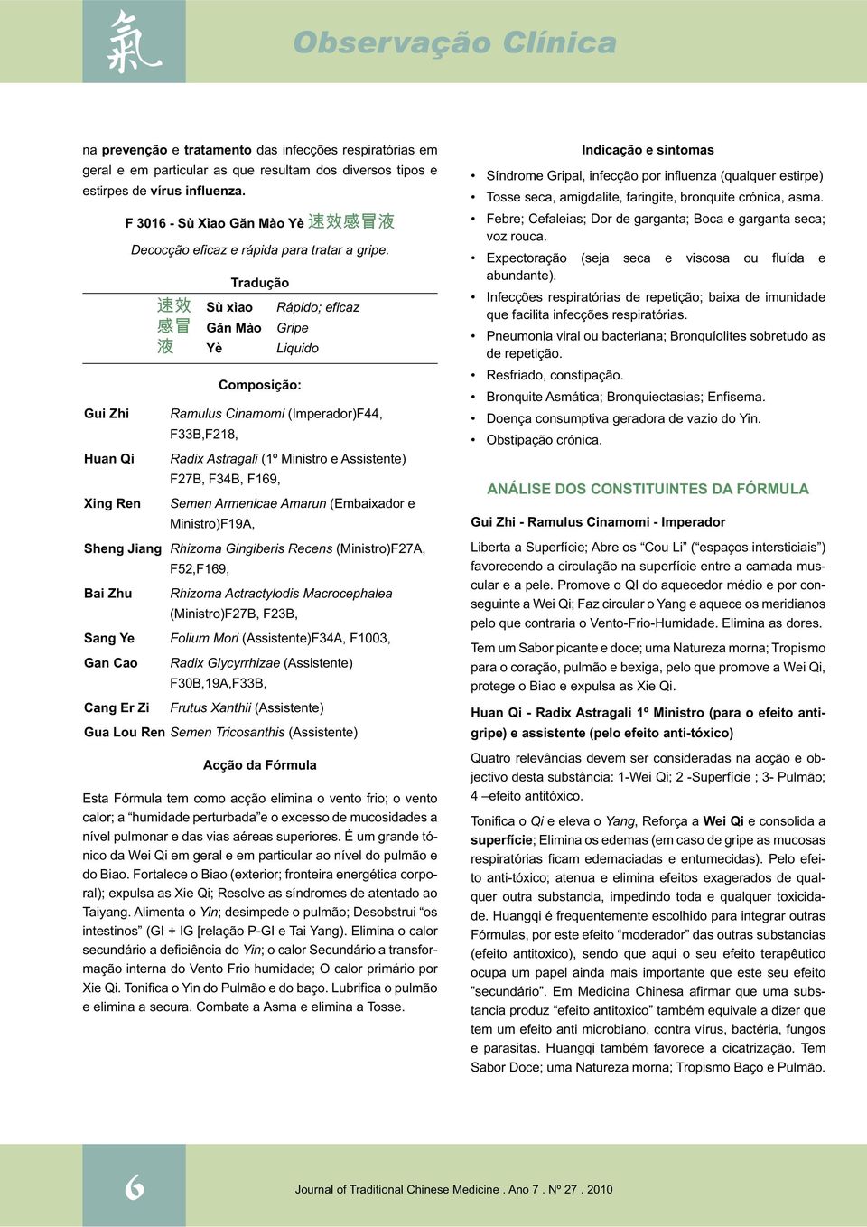 Sù xìao Tradução Rápido; eficaz Găn Mào Gripe Yè Liquido Composição: Ramulus Cinamomi (Imperador)F44, F33B,F218, Radix Astragali (1º Ministro e Assistente) F27B, F34B, F169, Semen Armenicae Amarun