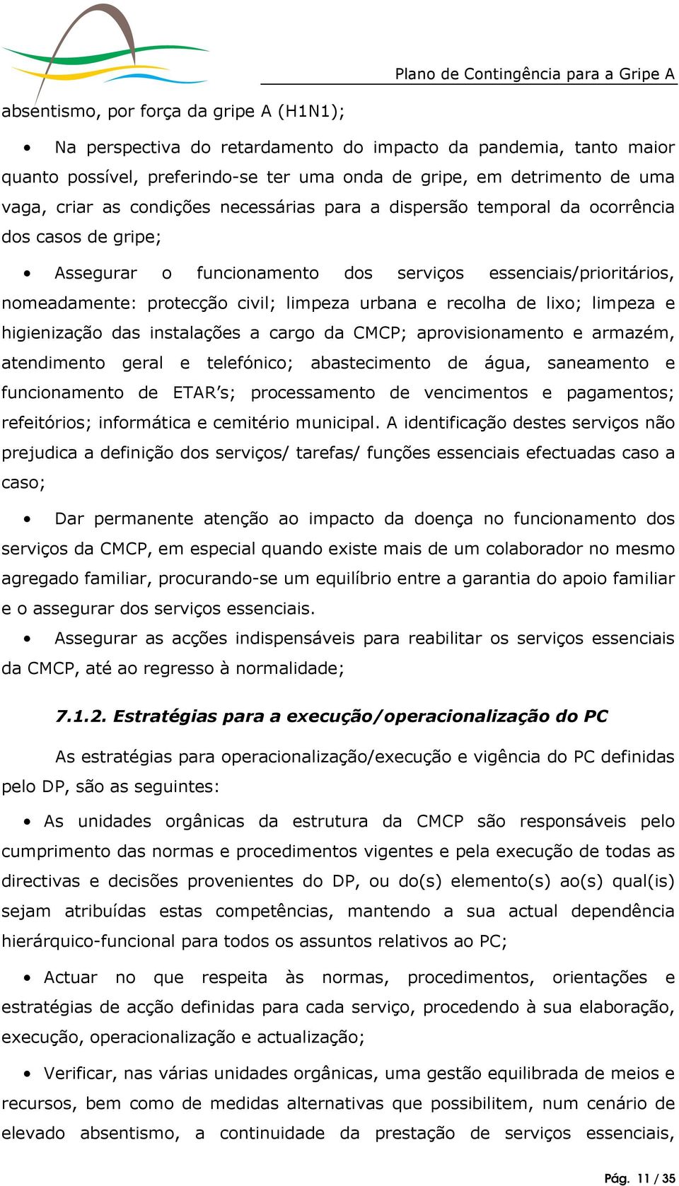 recolha de lixo; limpeza e higienização das instalações a cargo da CMCP; aprovisionamento e armazém, atendimento geral e telefónico; abastecimento de água, saneamento e funcionamento de ETAR s;