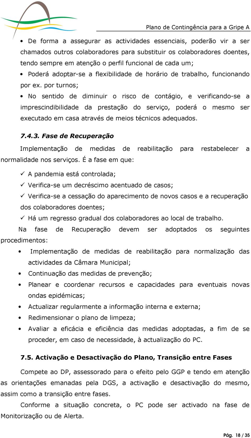 por turnos; No sentido de diminuir o risco de contágio, e verificando-se a imprescindibilidade da prestação do serviço, poderá o mesmo ser executado em casa através de meios técnicos adequados. 7.4.3.