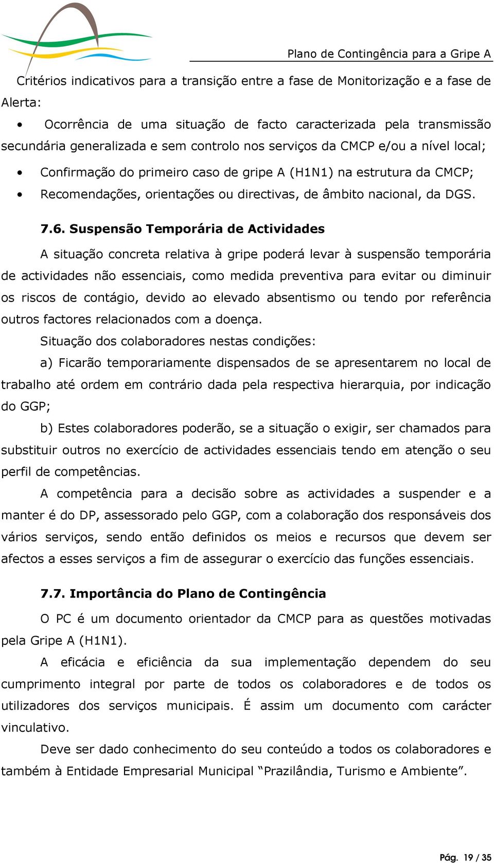 Suspensão Temporária de Actividades A situação concreta relativa à gripe poderá levar à suspensão temporária de actividades não essenciais, como medida preventiva para evitar ou diminuir os riscos de