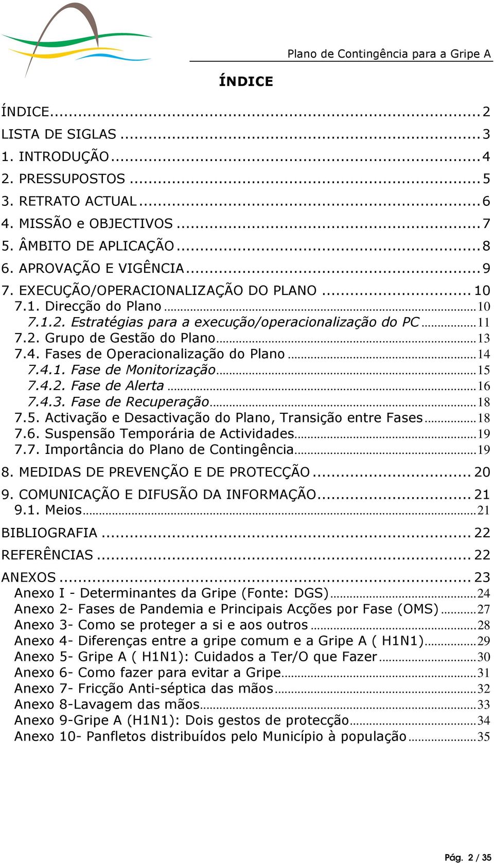 Fases de Operacionalização do Plano... 14 7.4.1. Fase de Monitorização... 15 7.4.2. Fase de Alerta... 16 7.4.3. Fase de Recuperação... 18 7.5. Activação e Desactivação do Plano, Transição entre Fases.