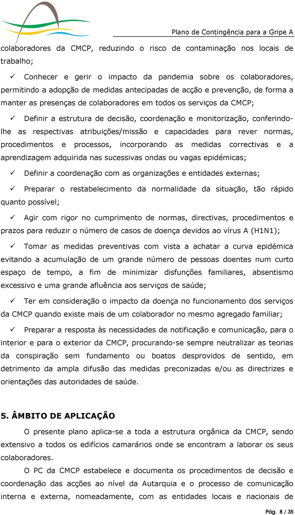 capacidades para rever normas, procedimentos e processos, incorporando as medidas correctivas e a aprendizagem adquirida nas sucessivas ondas ou vagas epidémicas; Definir a coordenação com as