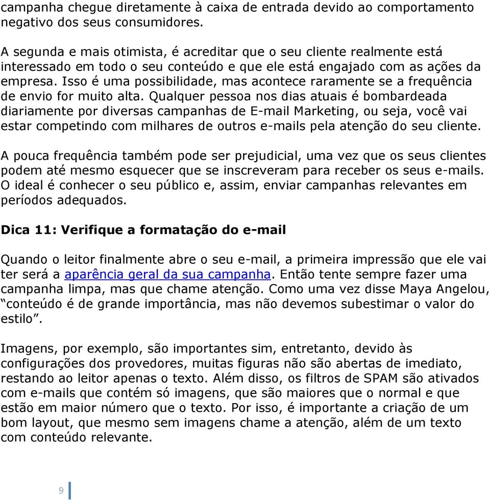 Isso é uma possibilidade, mas acontece raramente se a frequência de envio for muito alta.