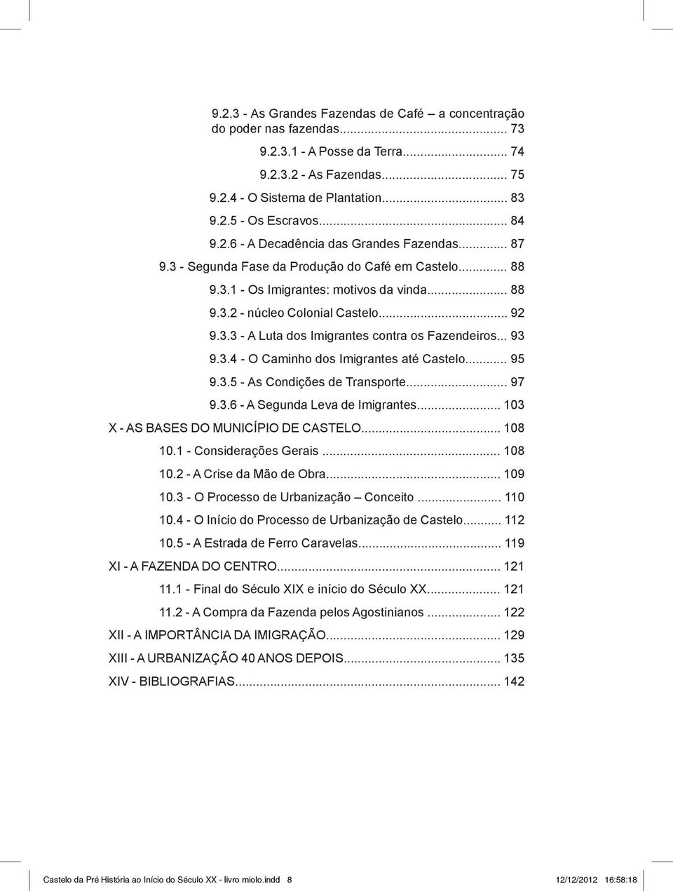 .. 93 9.3.4 - O Caminho dos Imigrantes até Castelo... 95 9.3.5 - As Condições de Transporte... 97 9.3.6 - A Segunda Leva de Imigrantes... 103 X - AS BASES DO MUNICÍPIO DE CASTELO... 108 10.