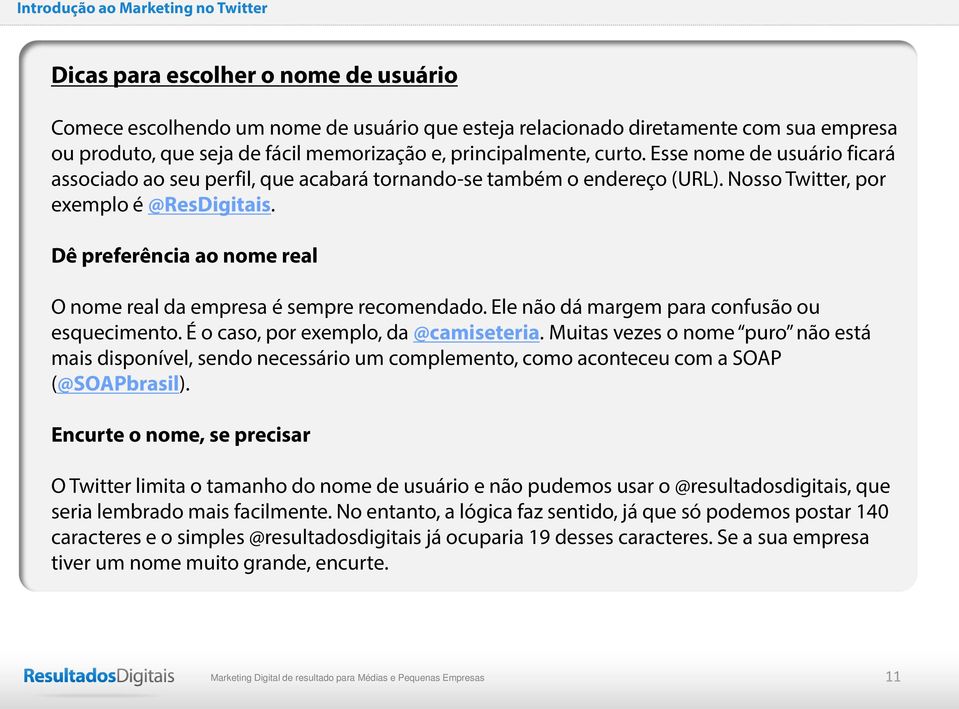 Dê preferência ao nome real O nome real da empresa é sempre recomendado. Ele não dá margem para confusão ou esquecimento. É o caso, por exemplo, da @camiseteria.