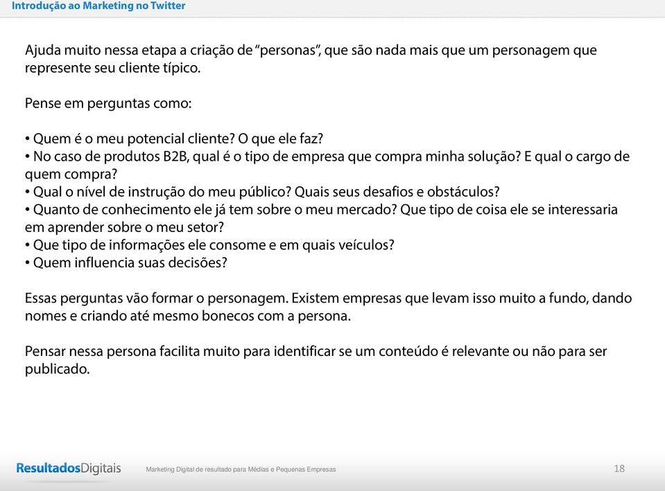 Quanto de conhecimento ele já tem sobre o meu mercado? Que tipo de coisa ele se interessaria em aprender sobre o meu setor? Que tipo de informações ele consome e em quais veículos?