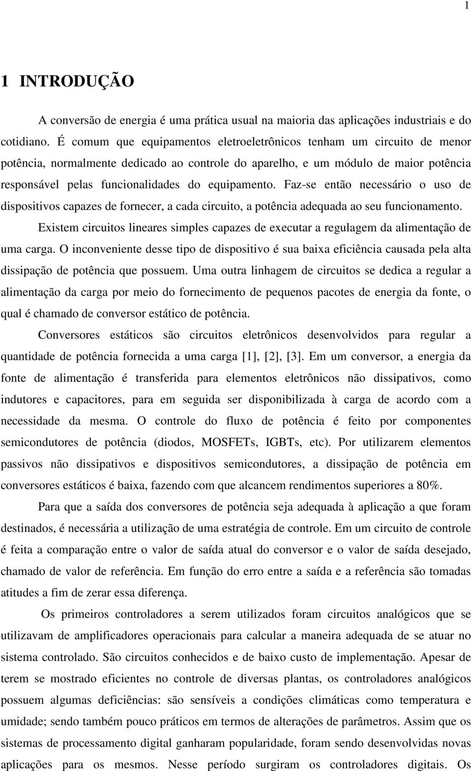 equipamento. Faz-se então necessário o uso de dispositivos capazes de fornecer, a cada circuito, a potência adequada ao seu funcionamento.