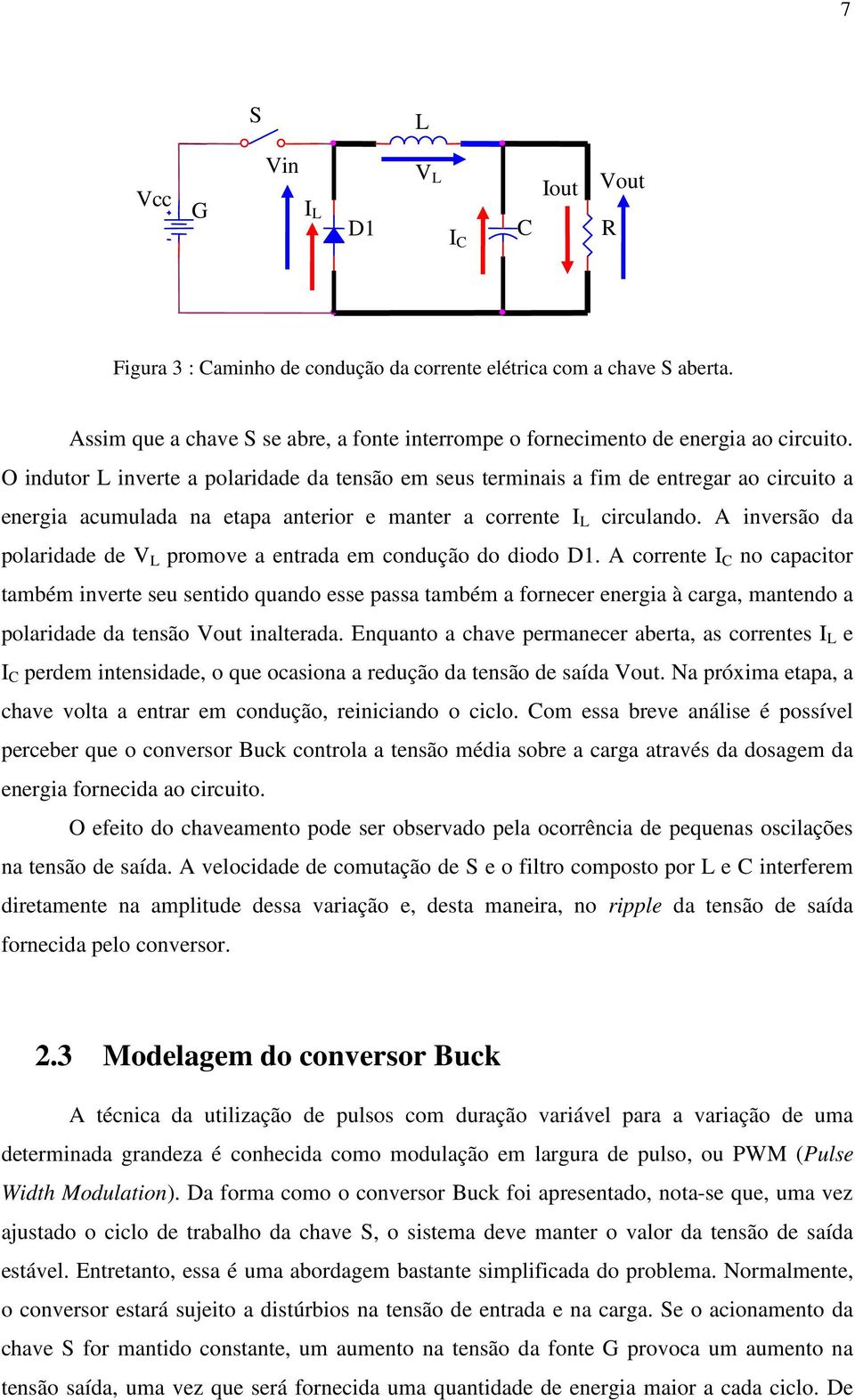 O indutor L inverte a polaridade da tensão em seus terminais a fim de entregar ao circuito a energia acumulada na etapa anterior e manter a corrente I L circulando.