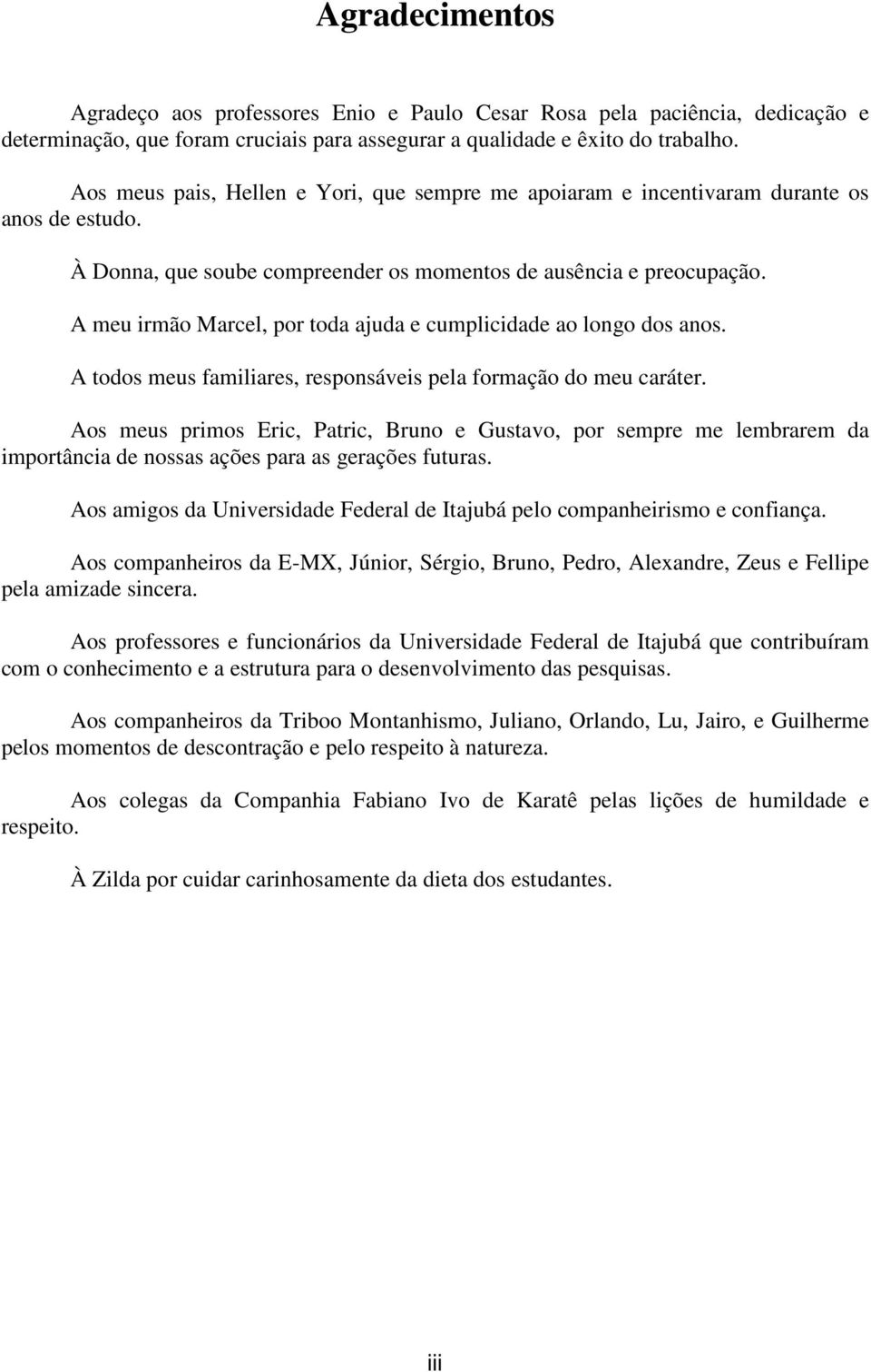 A meu irmão Marcel, por toda ajuda e cumplicidade ao longo dos anos. A todos meus familiares, responsáveis pela formação do meu caráter.