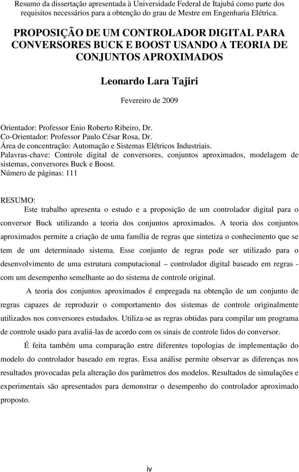 Co-Orientador: Professor Paulo César Rosa, Dr. Área de concentração: Automação e Sistemas Elétricos Industriais.