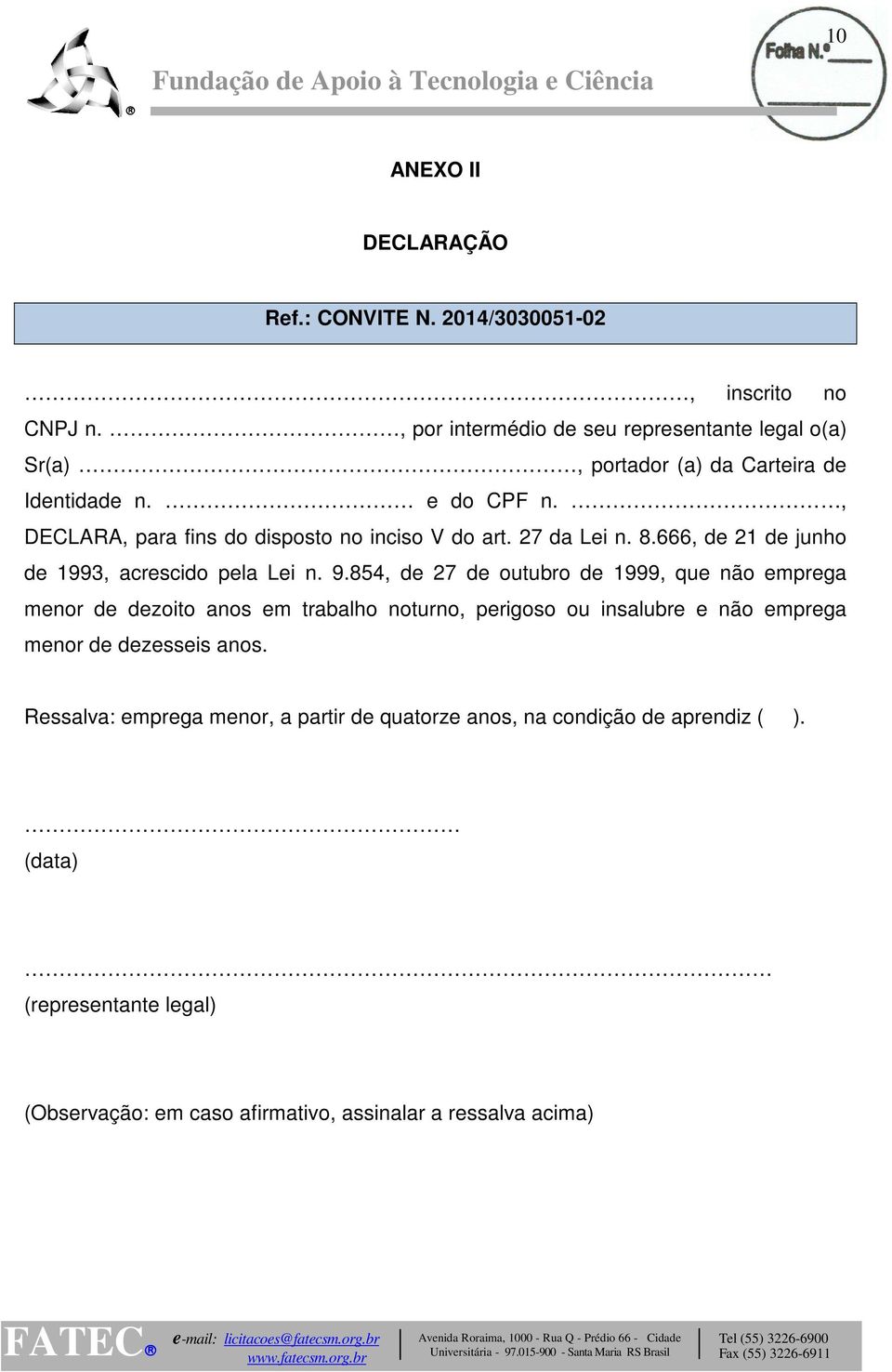 , DECLARA, para fins do disposto no inciso V do art. 27 da Lei n. 8.666, de 21 de junho de 1993, acrescido pela Lei n. 9.