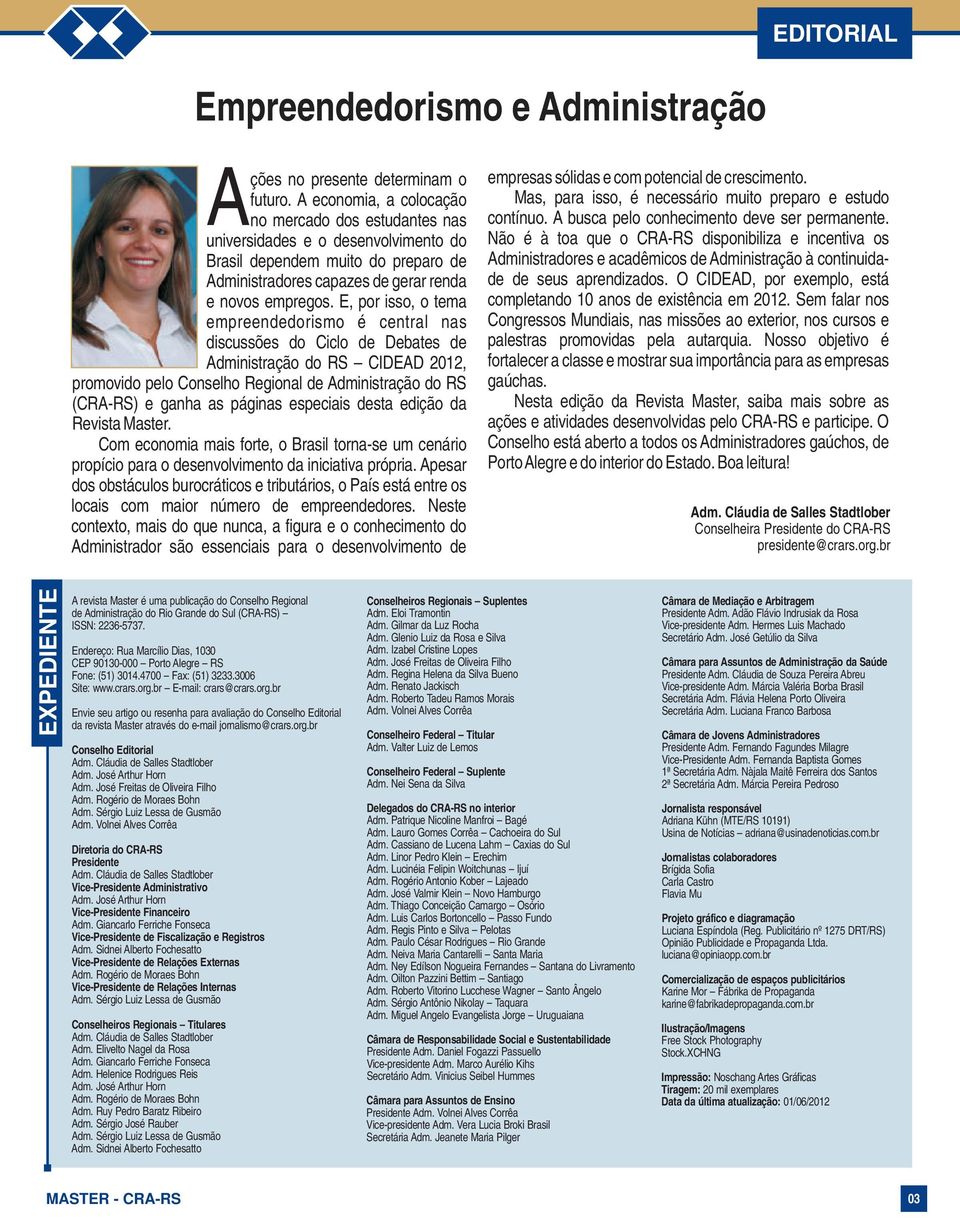 E, por isso, o tema empreendedorismo é central nas discussões do Ciclo de Debates de Administração do RS CIDEAD 2012, promovido pelo Conselho Regional de Administração do RS (CRA-RS) e ganha as