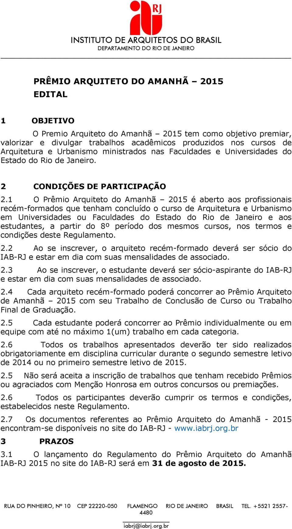 1 O Prêmio Arquiteto do Amanhã 2015 é aberto aos profissionais recém-formados que tenham concluído o curso de Arquitetura e Urbanismo em Universidades ou Faculdades do Estado do Rio de Janeiro e aos