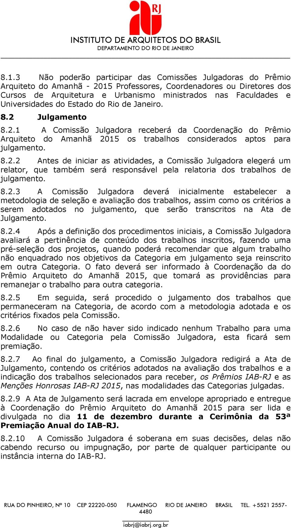 8.2.3 A Comissão Julgadora deverá inicialmente estabelecer a metodologia de seleção e avaliação dos trabalhos, assim como os critérios a serem adotados no julgamento, que serão transcritos na Ata de