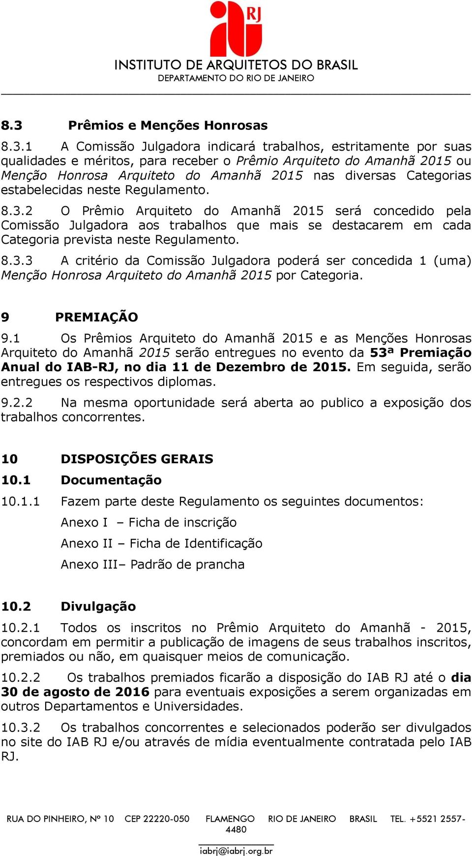 2 O Prêmio Arquiteto do Amanhã 2015 será concedido pela Comissão Julgadora aos trabalhos que mais se destacarem em cada Categoria prevista neste Regulamento. 8.3.