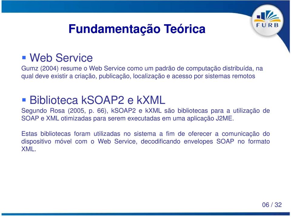 66), ksoap2 e kxml são bibliotecas para a utilização de SOAP e XML otimizadas para serem executadas em uma aplicação J2ME.