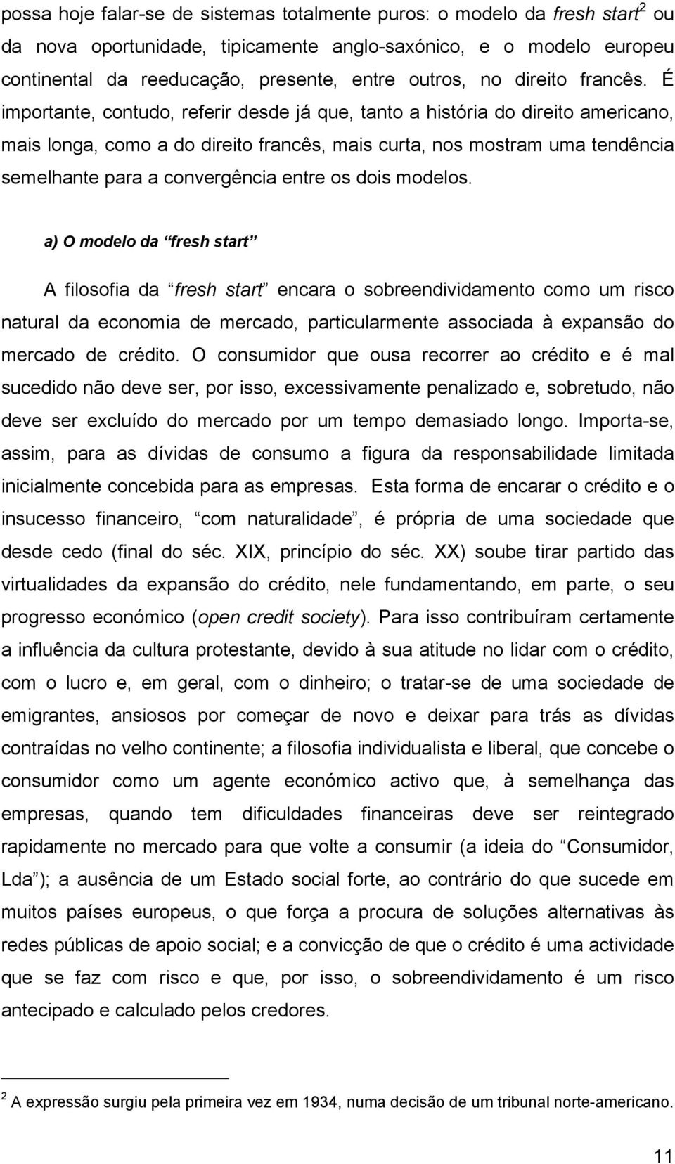 É importante, contudo, referir desde já que, tanto a história do direito americano, mais longa, como a do direito francês, mais curta, nos mostram uma tendência semelhante para a convergência entre