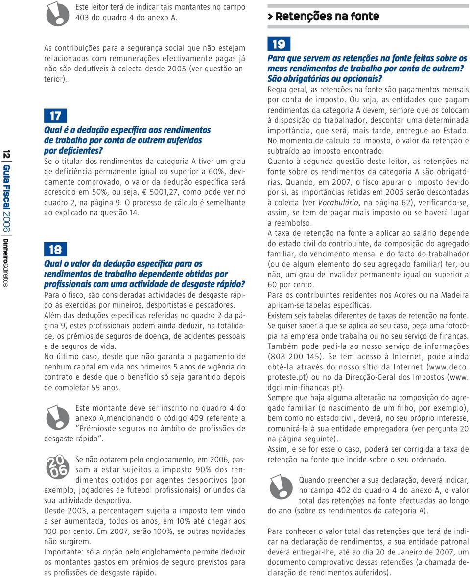 desde 2005 (ver questão anterior). 17 Qual é a dedução específica aos rendimentos de trabalho por conta de outrem auferidos por deficientes?