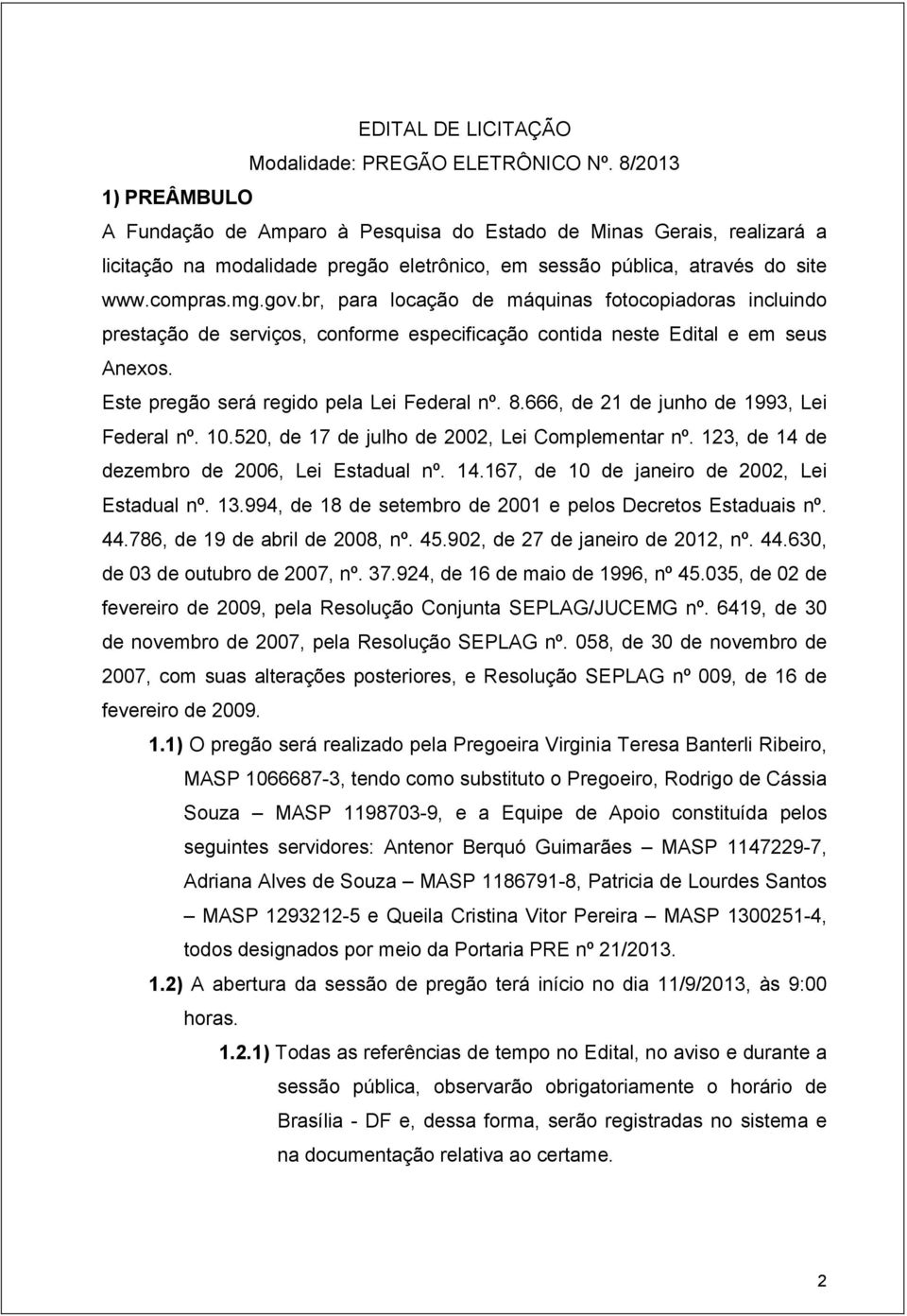 br, para locação de máquinas fotocopiadoras incluindo prestação de serviços, conforme especificação contida neste Edital e em seus Anexos. Este pregão será regido pela Lei Federal nº. 8.