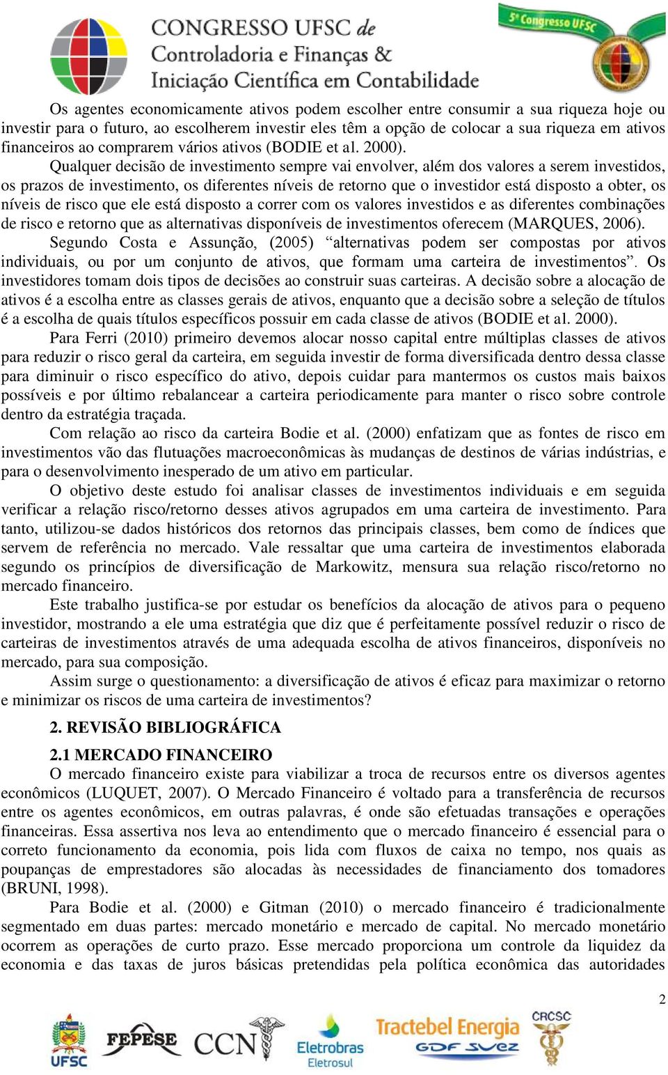 Qualquer decisão de investimento sempre vai envolver, além dos valores a serem investidos, os prazos de investimento, os diferentes níveis de retorno que o investidor está disposto a obter, os níveis