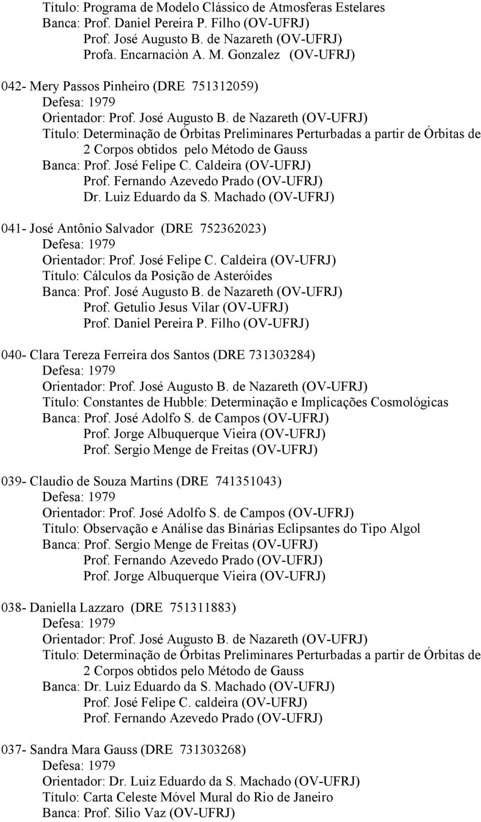 Gonzalez (OV-UFRJ) 042- Mery Passos Pinheiro (DRE 751312059) Título: Determinação de Órbitas Preliminares Perturbadas a partir de Órbitas de 2 Corpos obtidos pelo Método de Gauss Banca: Prof.