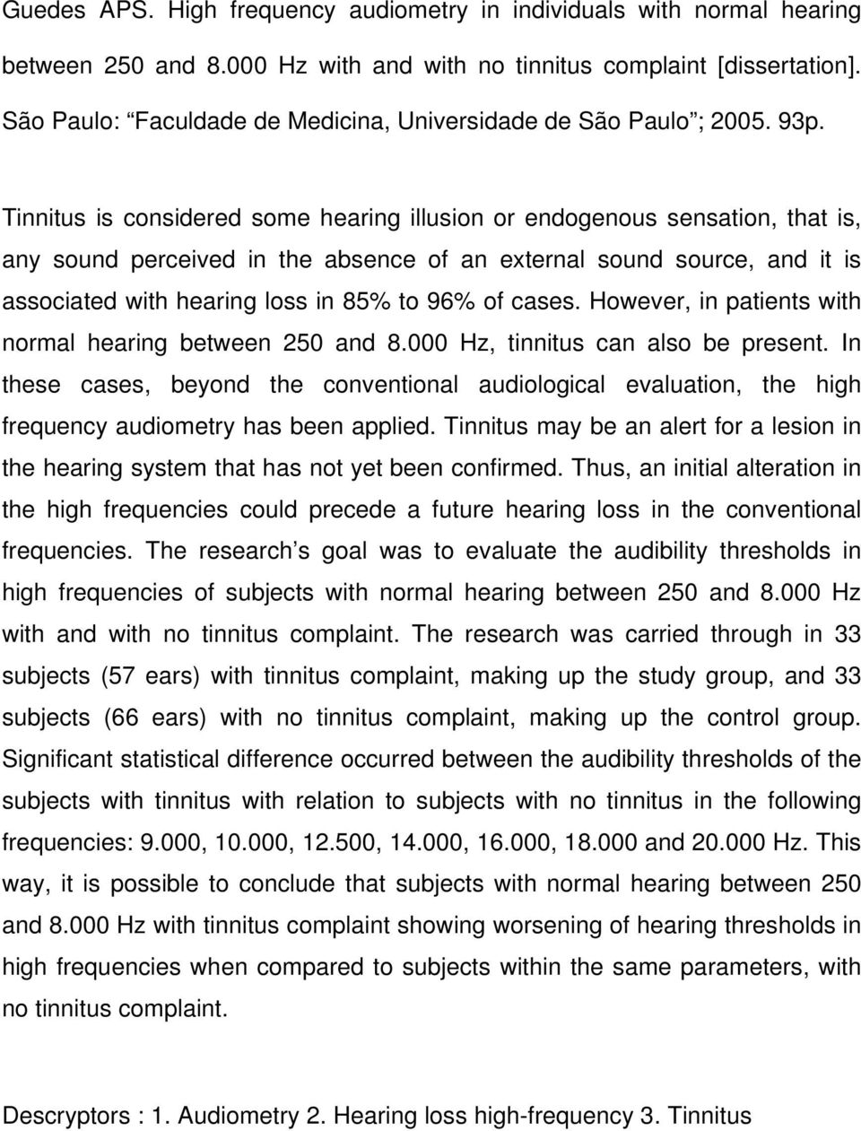 Tinnitus is considered some hearing illusion or endogenous sensation, that is, any sound perceived in the absence of an external sound source, and it is associated with hearing loss in 85% to 96% of