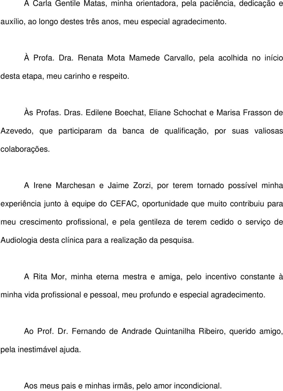 Edilene Boechat, Eliane Schochat e Marisa Frasson de Azevedo, que participaram da banca de qualificação, por suas valiosas colaborações.