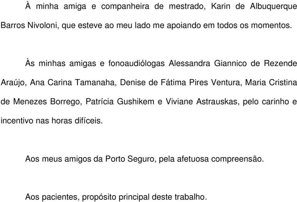 Às minhas amigas e fonoaudiólogas Alessandra Giannico de Rezende Araújo, Ana Carina Tamanaha, Denise de Fátima Pires