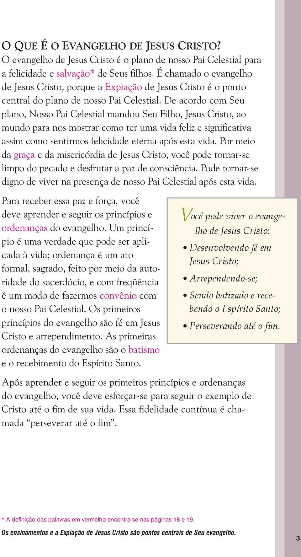 De acordo com Seu plano, Nosso Pai Celestial mandou Seu Filho, Jesus Cristo, ao mundo para nos mostrar como ter uma vida feliz e significativa assim como sentirmos felicidade eterna após esta vida.