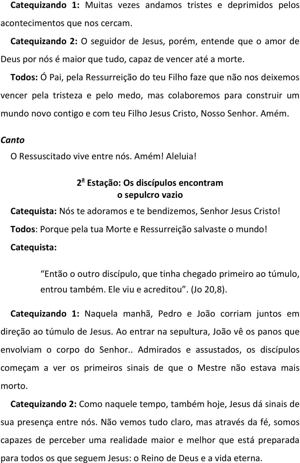 Todos: Ó Pai, pela Ressurreição do teu Filho faze que não nos deixemos vencer pela tristeza e pelo medo, mas colaboremos para construir um mundo novo contigo e com teu Filho Jesus Cristo, Nosso