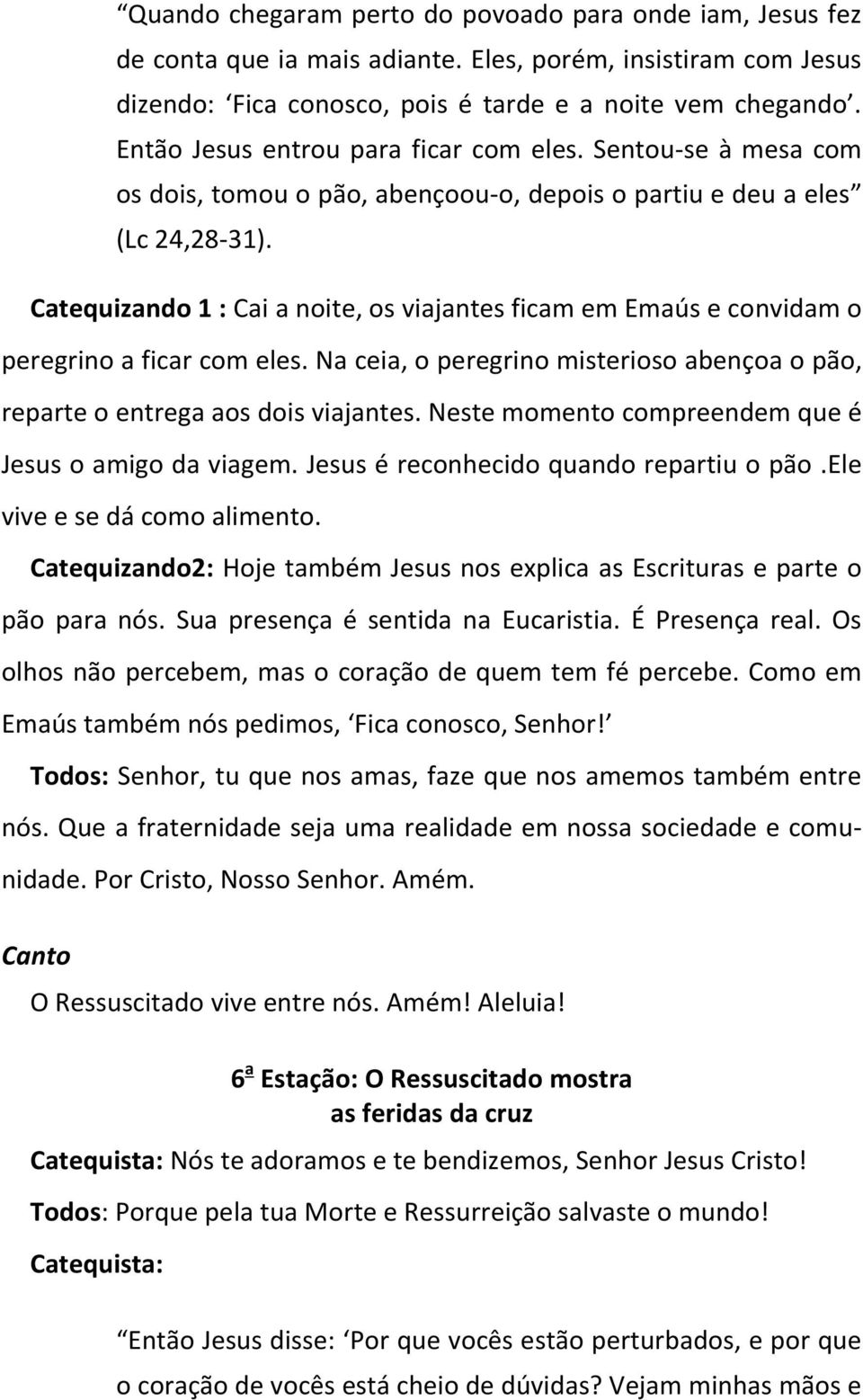 Catequizando 1 : Cai a noite, os viajantes ficam em Emaús e convidam o peregrino a ficar com eles. Na ceia, o peregrino misterioso abençoa o pão, reparte o entrega aos dois viajantes.