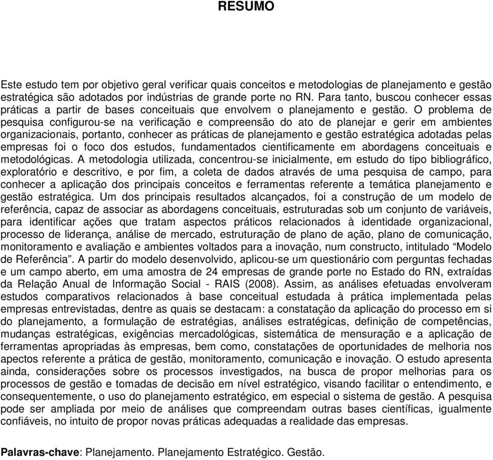 O problema de pesquisa configurou-se na verificação e compreensão do ato de planejar e gerir em ambientes organizacionais, portanto, conhecer as práticas de planejamento e gestão estratégica adotadas