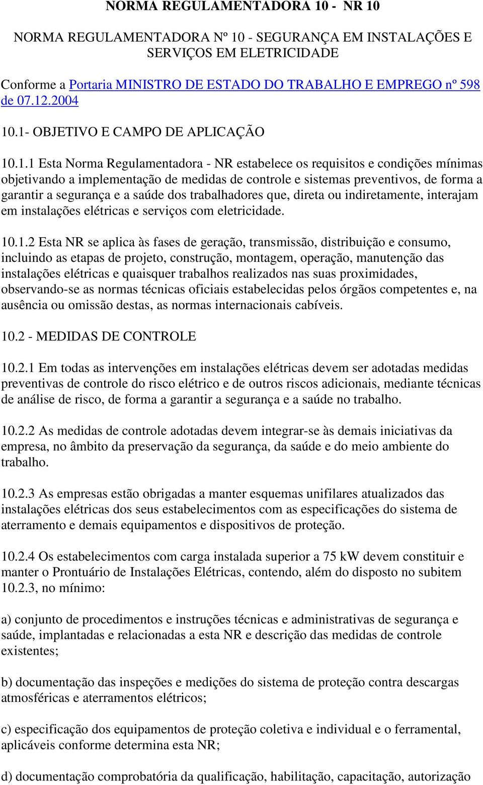 forma a garantir a segurança e a saúde dos trabalhadores que, direta ou indiretamente, interajam em instalações elétricas e serviços com eletricidade. 10