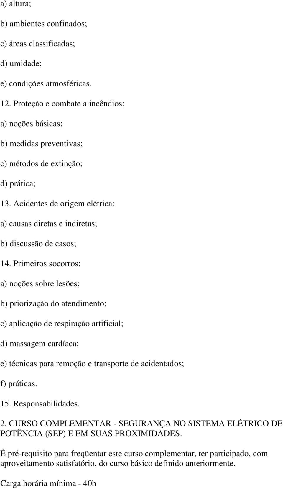 Acidentes de origem elétrica: a) causas diretas e indiretas; b) discussão de casos; 14.