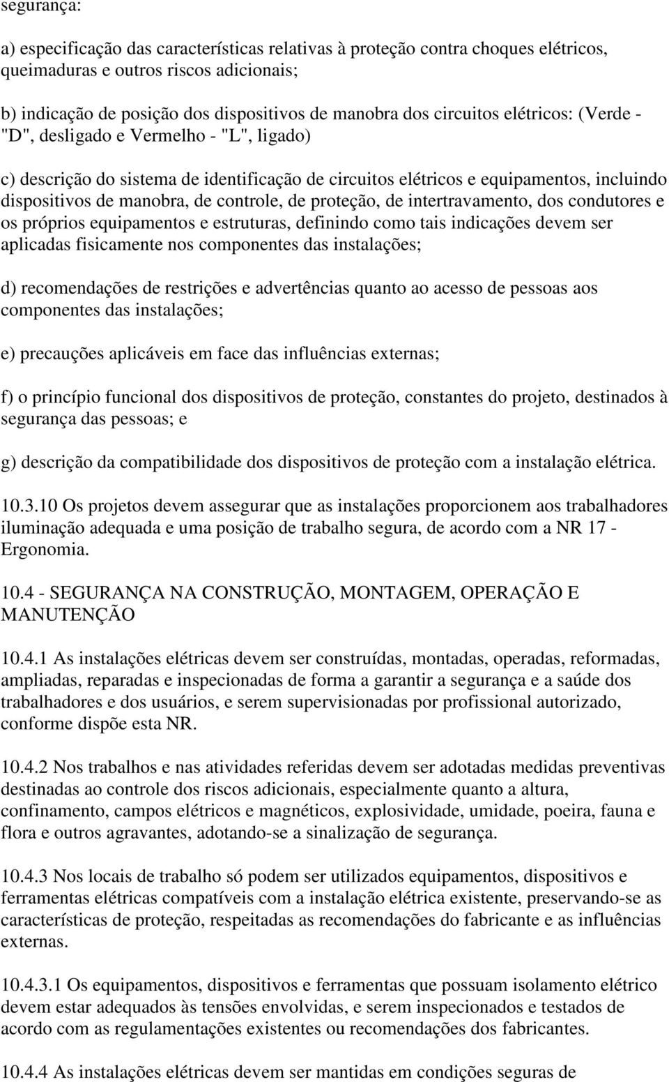 de proteção, de intertravamento, dos condutores e os próprios equipamentos e estruturas, definindo como tais indicações devem ser aplicadas fisicamente nos componentes das instalações; d)