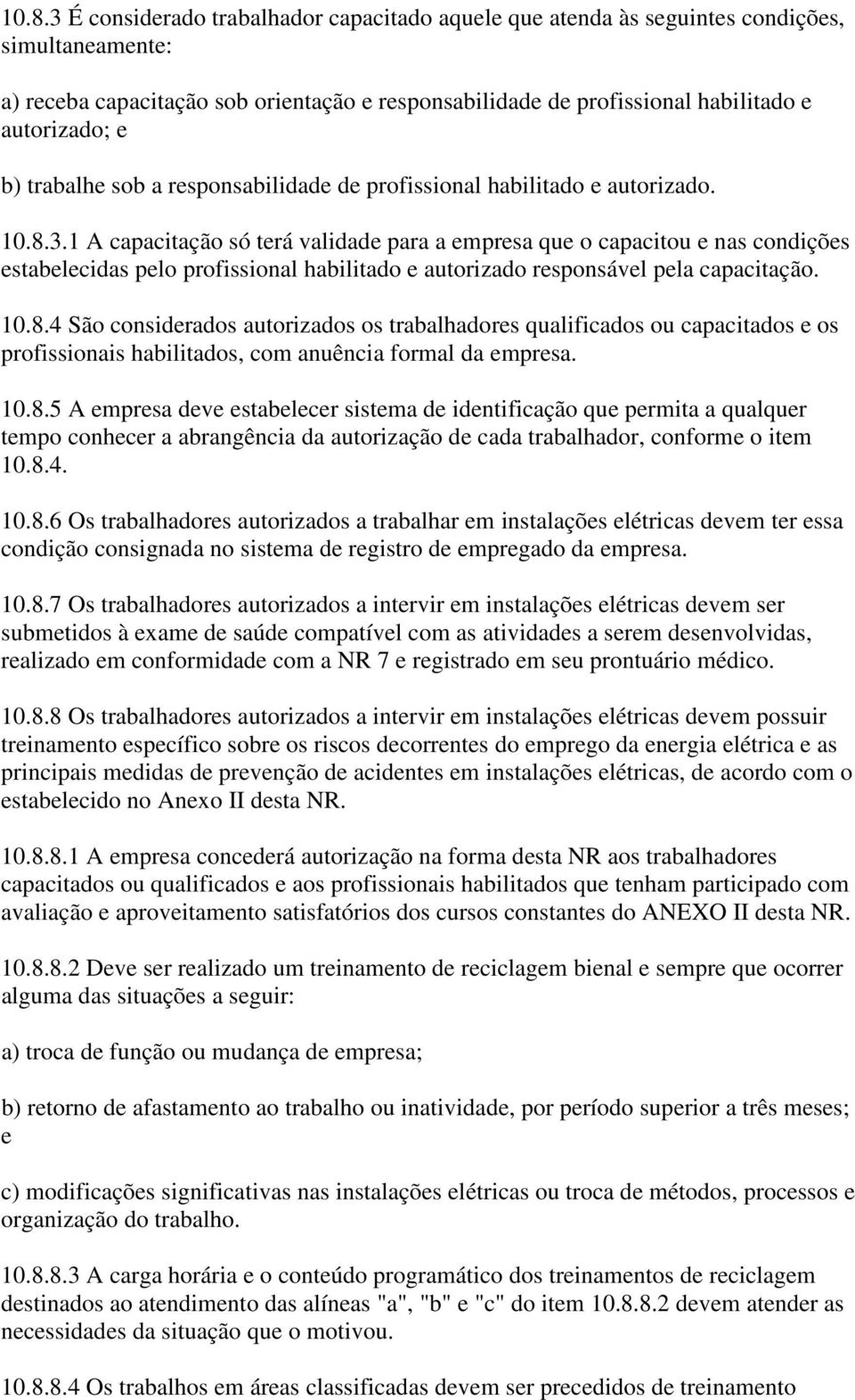 1 A capacitação só terá validade para a empresa que o capacitou e nas condições estabelecidas pelo profissional habilitado e autorizado responsável pela capacitação. 10.8.