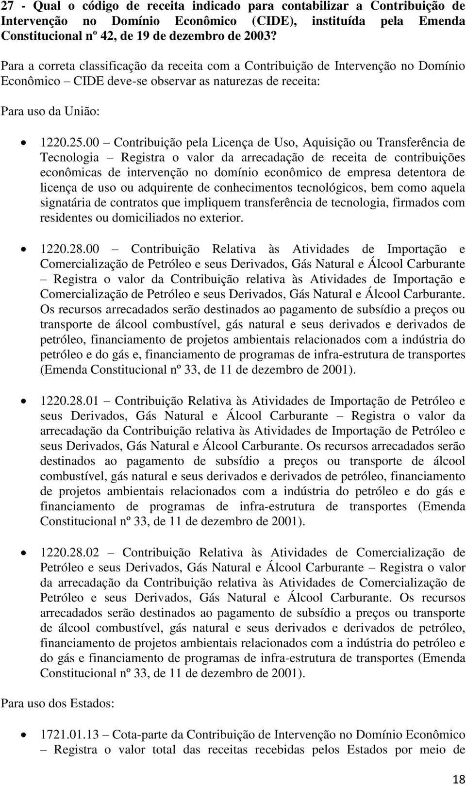 00 Contribuição pela Licença de Uso, Aquisição ou Transferência de Tecnologia Registra o valor da arrecadação de receita de contribuições econômicas de intervenção no domínio econômico de empresa