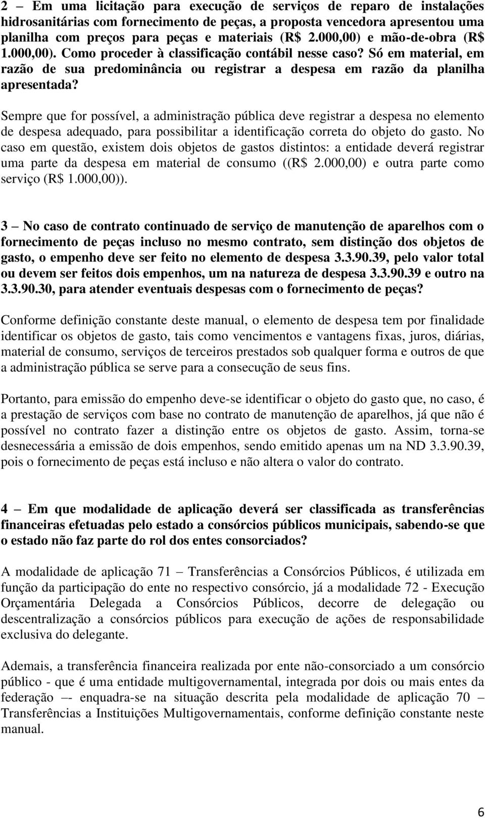 Sempre que for possível, a administração pública deve registrar a despesa no elemento de despesa adequado, para possibilitar a identificação correta do objeto do gasto.