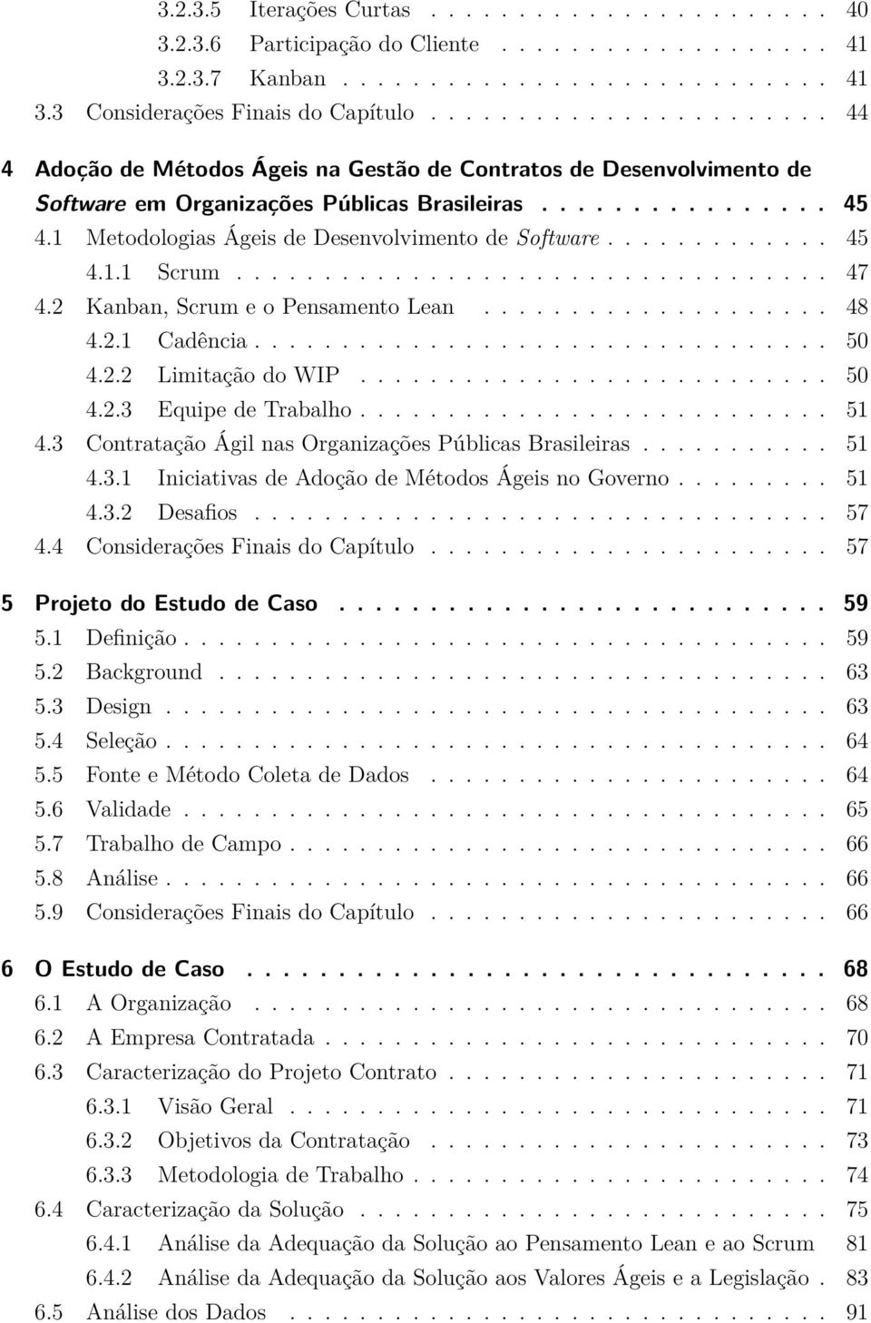 1 Metodologias Ágeis de Desenvolvimento de Software............. 45 4.1.1 Scrum.................................. 47 4.2 Kanban, Scrum e o Pensamento Lean.................... 48 4.2.1 Cadência................................. 50 4.