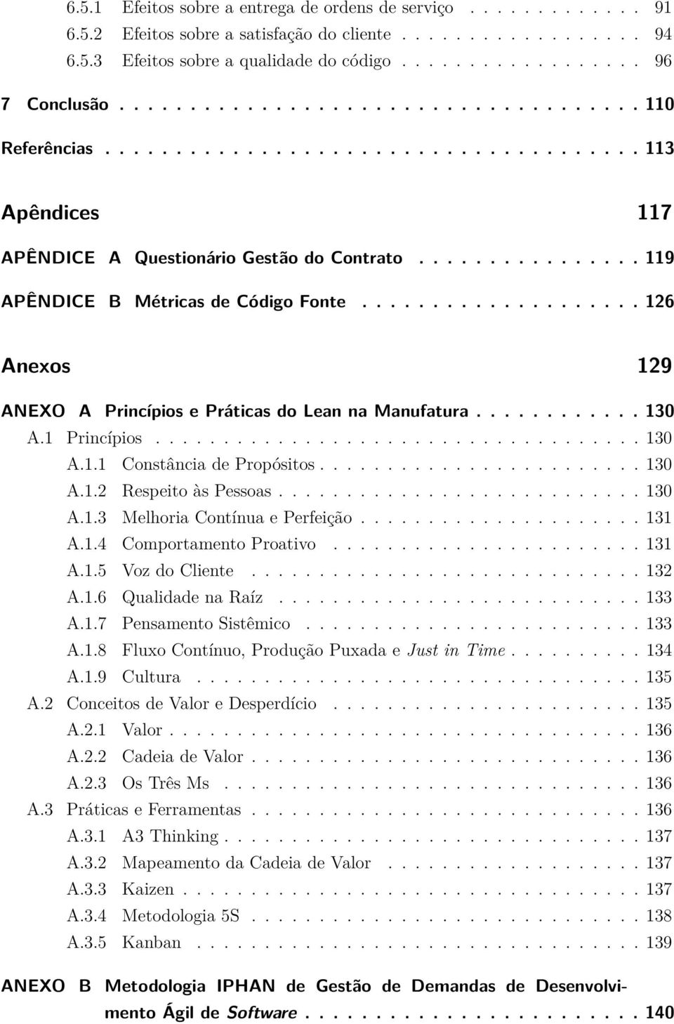 ................... 126 Anexos 129 ANEXO A Princípios e Práticas do Lean na Manufatura............ 130 A.1 Princípios.................................... 130 A.1.1 Constância de Propósitos........................ 130 A.1.2 Respeito às Pessoas.