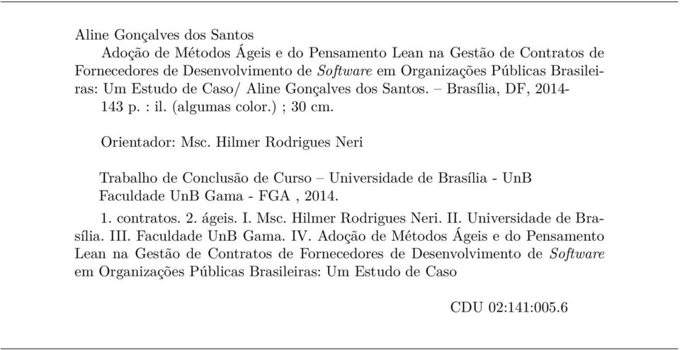 Hilmer Rodrigues Neri Trabalho de Conclusão de Curso Universidade de Brasília - UnB Faculdade UnB Gama - FGA, 2014. 1. contratos. 2. ágeis. I. Msc. Hilmer Rodrigues Neri. II.