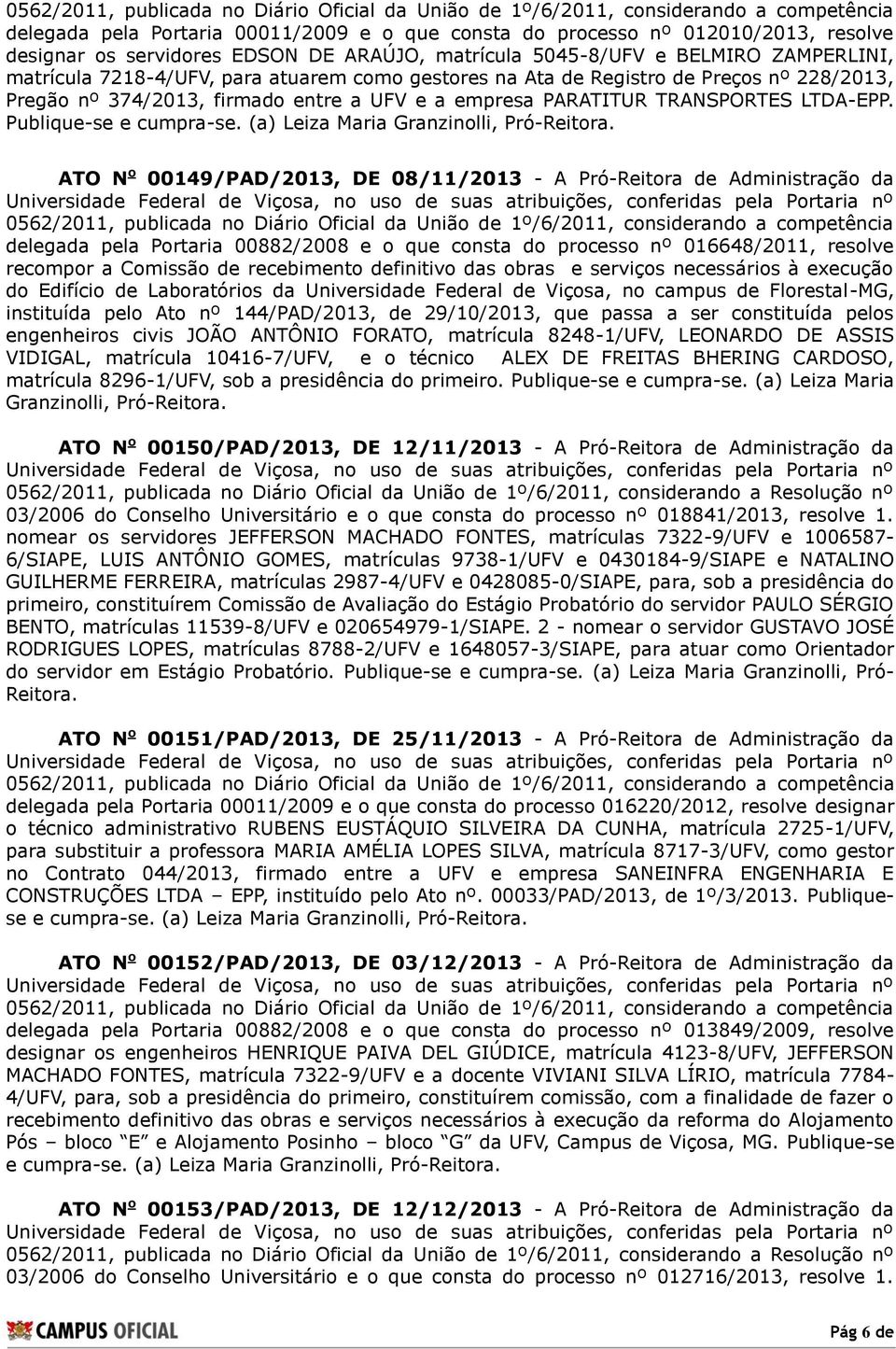 Publique-se e ATO N o 00149/PAD/2013, DE 08/11/2013 - A Pró-Reitora de Administração da delegada pela Portaria 00882/2008 e o que consta do processo nº 016648/2011, resolve recompor a Comissão de