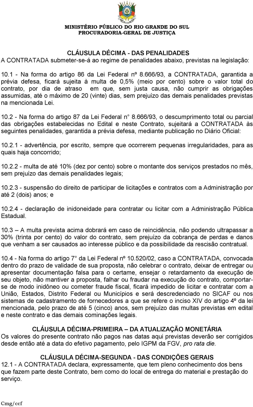 assumidas, até o máximo de 20 (vinte) dias, sem prejuízo das demais penalidades previstas na mencionada Lei. 10.2 - Na forma do artigo 87 da Lei Federal n 8.