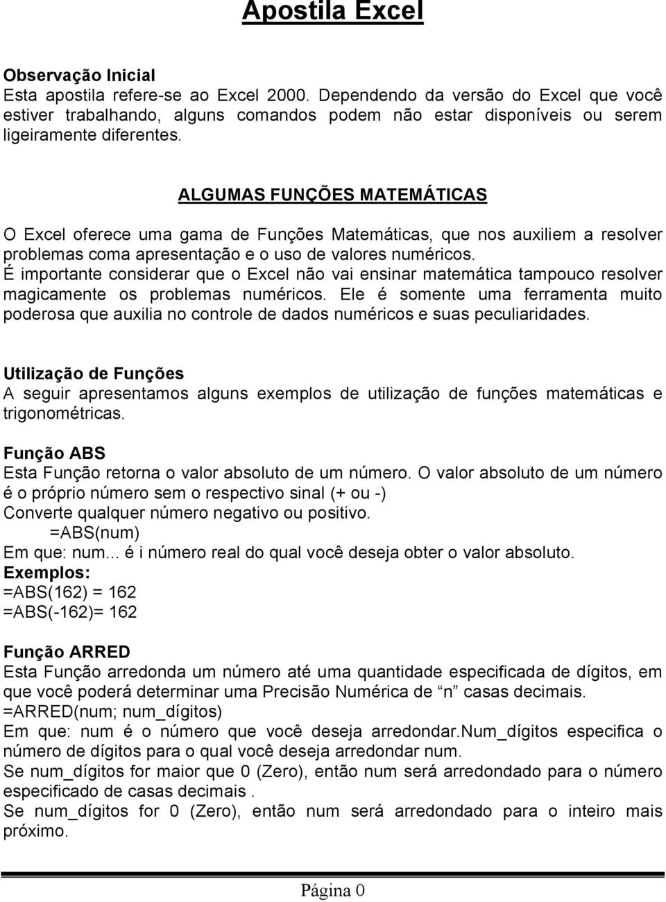 ALGUMAS FUNÇÕES MATEMÁTICAS O Excel oferece uma gama de Funções Matemáticas, que nos auxiliem a resolver problemas coma apresentação e o uso de valores numéricos.