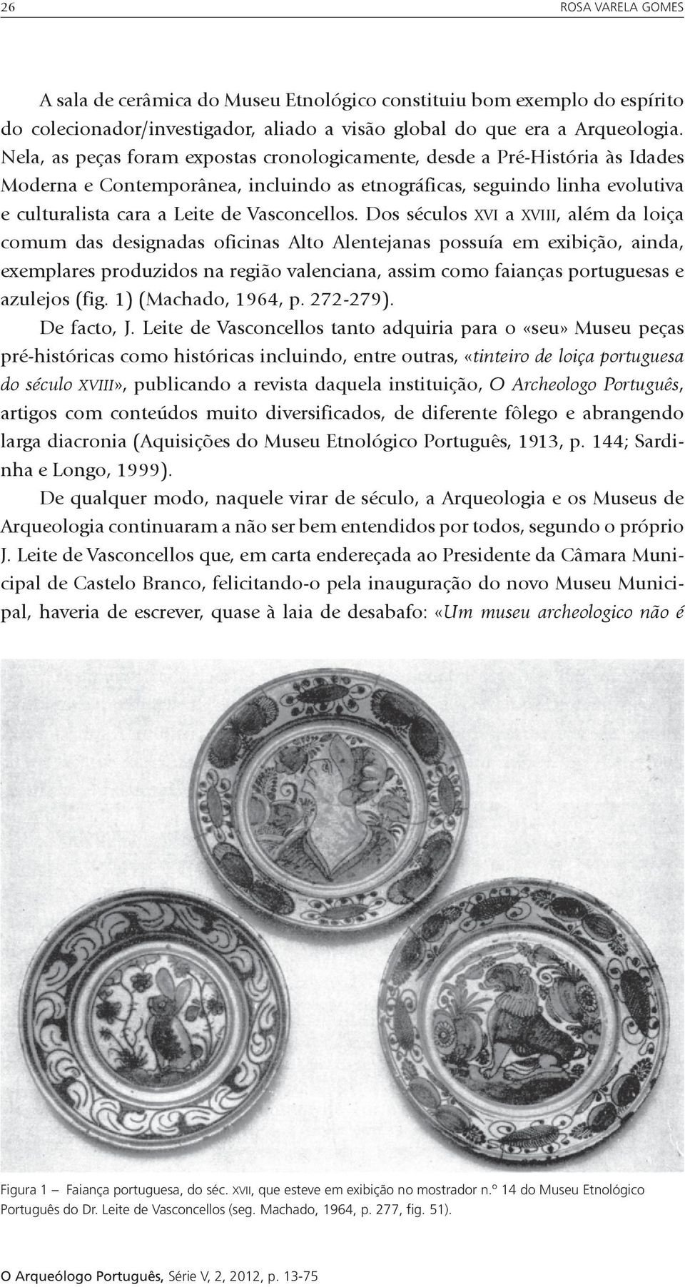 Dos séculos xvi a xviii, além da loiça comum das designadas oficinas Alto Alentejanas possuía em exibição, ainda, exemplares produzidos na região valenciana, assim como faianças portuguesas e