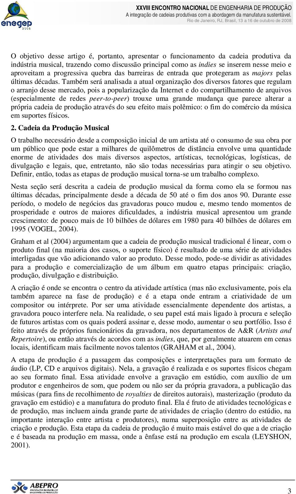 Também será analisada a atual organização dos diversos fatores que regulam o arranjo desse mercado, pois a popularização da Internet e do compartilhamento de arquivos (especialmente de redes