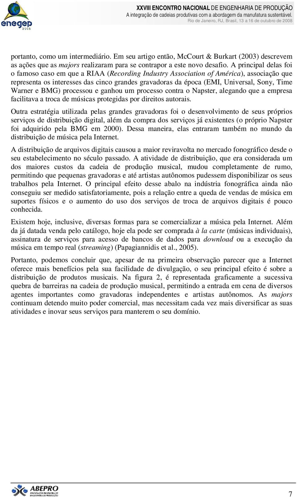 Time Warner e BMG) processou e ganhou um processo contra o Napster, alegando que a empresa facilitava a troca de músicas protegidas por direitos autorais.