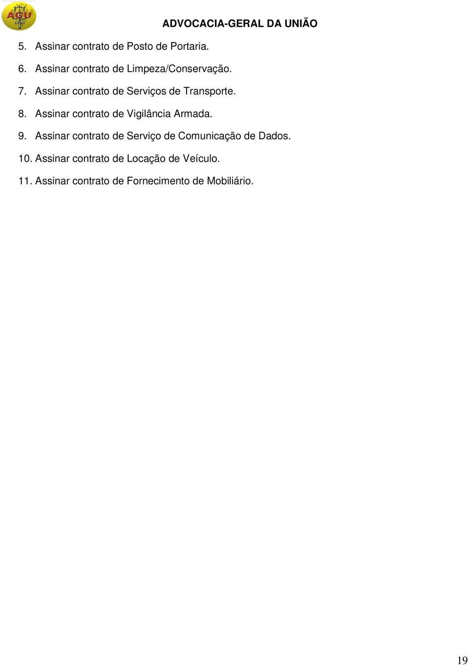 Assinar contrato de Vigilância Armada. 9. Assinar contrato de Serviço de Comunicação de Dados.