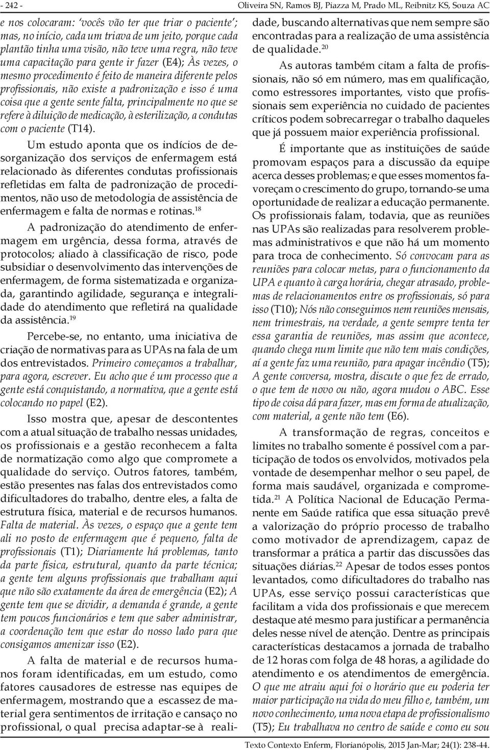 uma coisa que a gente sente falta, principalmente no que se refere à diluição de medicação, à esterilização, a condutas com o paciente (T14).